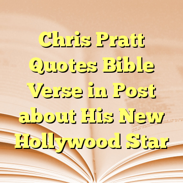 Chris Pratt Quotes Bible Verse in Post about His New Hollywood Star