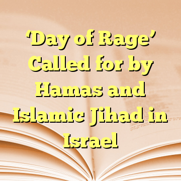 ‘Day of Rage’ Called for by Hamas and Islamic Jihad in Israel