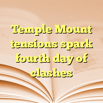 Temple Mount tensions spark fourth day of clashes