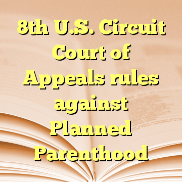 8th U.S. Circuit Court of Appeals rules against Planned Parenthood