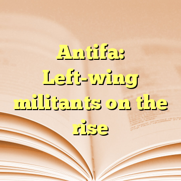 Antifa: Left-wing militants on the rise