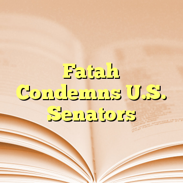 Fatah Condemns U.S. Senators
