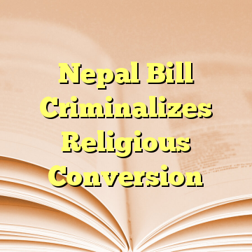 Nepal Bill Criminalizes Religious Conversion