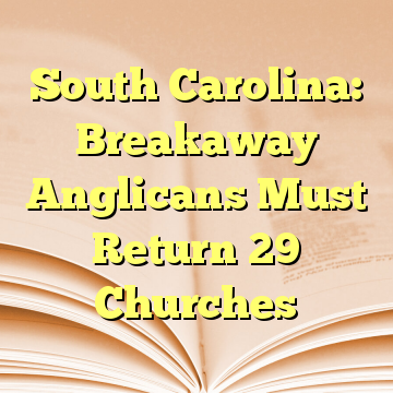 South Carolina: Breakaway Anglicans Must Return 29 Churches