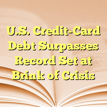 U.S. Credit-Card Debt Surpasses Record Set at Brink of Crisis