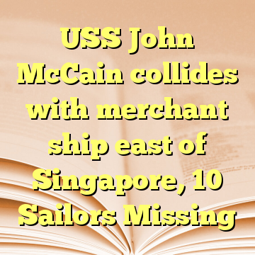 USS John McCain collides with merchant ship east of Singapore, 10 Sailors Missing