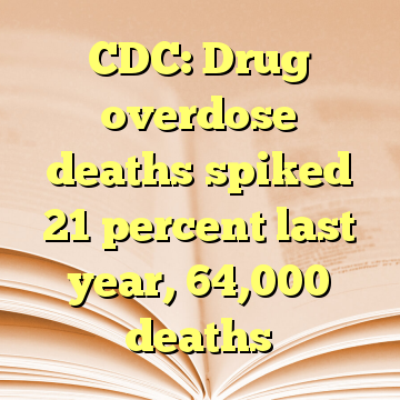 CDC: Drug overdose deaths spiked 21 percent last year, 64,000 deaths