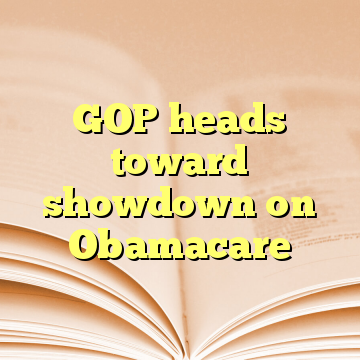 GOP heads toward showdown on Obamacare