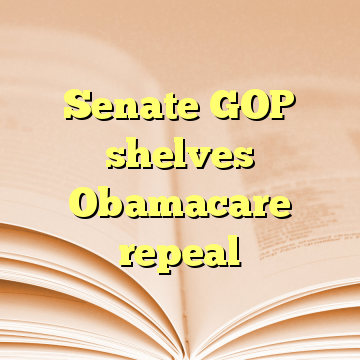 Senate GOP shelves Obamacare repeal
