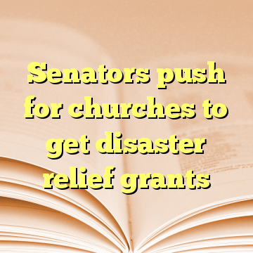 Senators push for churches to get disaster relief grants