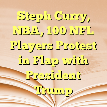 Steph Curry, NBA, 100 NFL Players Protest in Flap with President Trump