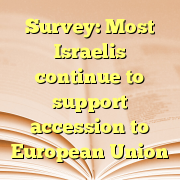 Survey: Most Israelis continue to support accession to European Union