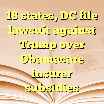 18 states, DC file lawsuit against Trump over Obamacare insurer subsidies