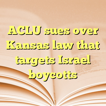 ACLU sues over Kansas law that targets Israel boycotts
