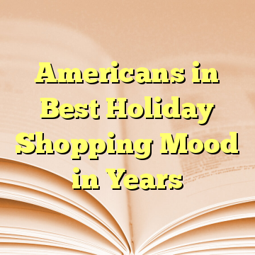 Americans in Best Holiday Shopping Mood in Years