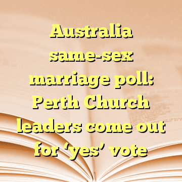 Australia same-sex marriage poll: Perth Church leaders come out for ‘yes’ vote