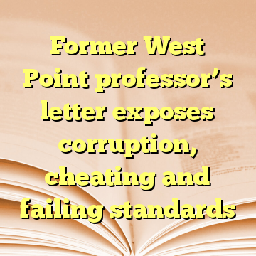Former West Point professor’s letter exposes corruption, cheating and failing standards