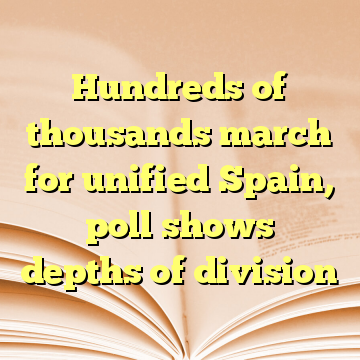 Hundreds of thousands march for unified Spain, poll shows depths of division