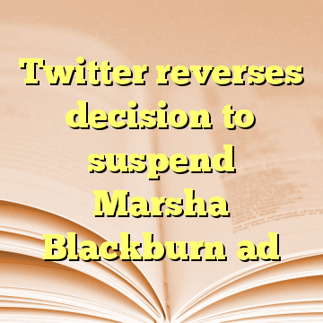 Twitter reverses decision to suspend Marsha Blackburn ad