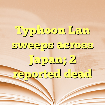 Typhoon Lan sweeps across Japan; 2 reported dead
