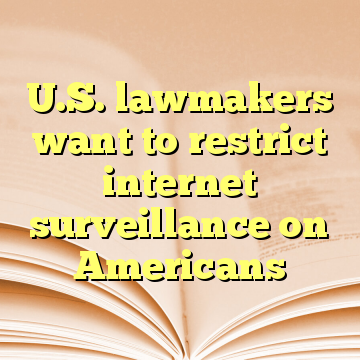 U.S. lawmakers want to restrict internet surveillance on Americans