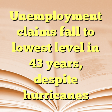 Unemployment claims fall to lowest level in 43 years, despite hurricanes