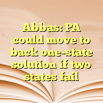 Abbas: PA could move to back one-state solution if two states fail