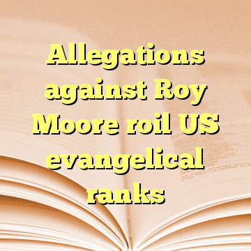 Allegations against Roy Moore roil US evangelical ranks