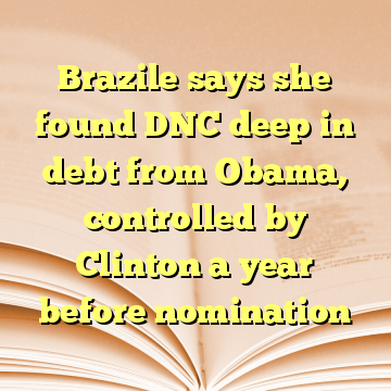 Brazile says she found DNC deep in debt from Obama, controlled by Clinton a year before nomination