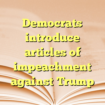 Democrats introduce articles of impeachment against Trump