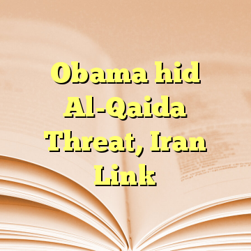 Obama hid Al-Qaida Threat, Iran Link