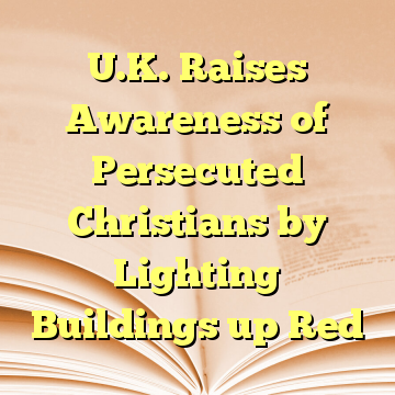 U.K. Raises Awareness of Persecuted Christians by Lighting Buildings up Red