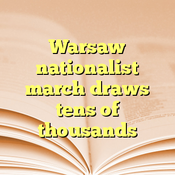 Warsaw nationalist march draws tens of thousands