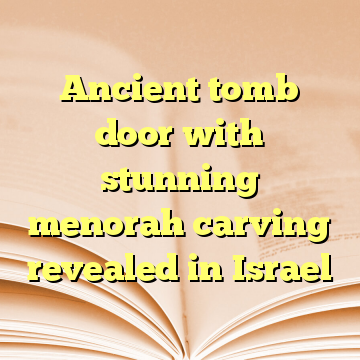 Ancient tomb door with stunning menorah carving revealed in Israel