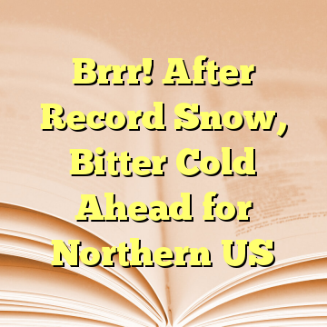 Brrr! After Record Snow, Bitter Cold Ahead for Northern US