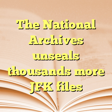The National Archives unseals thousands more JFK files
