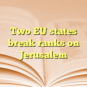 Two EU states break ranks on Jerusalem