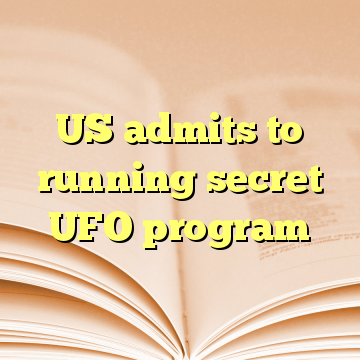 US admits to running secret UFO program