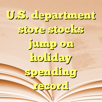 U.S. department store stocks jump on holiday spending record