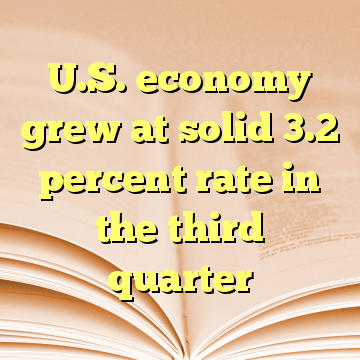 U.S. economy grew at solid 3.2 percent rate in the third quarter