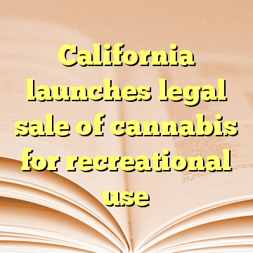 California launches legal sale of cannabis for recreational use