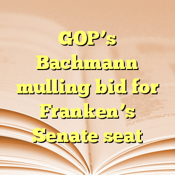 GOP’s Bachmann mulling bid for Franken’s Senate seat