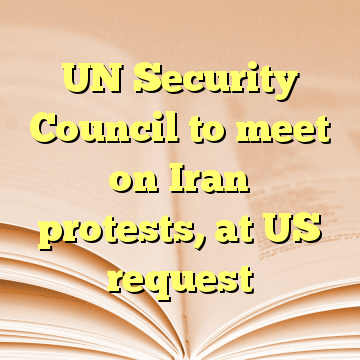 UN Security Council to meet on Iran protests, at US request