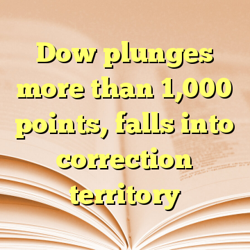 Dow plunges more than 1,000 points, falls into correction territory