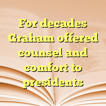 For decades Graham offered counsel and comfort to presidents