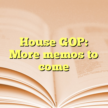 House GOP: More memos to come