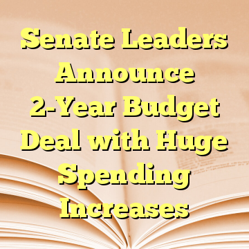 Senate Leaders Announce 2-Year Budget Deal with Huge Spending Increases