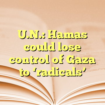 U.N.: Hamas could lose control of Gaza to ‘radicals’