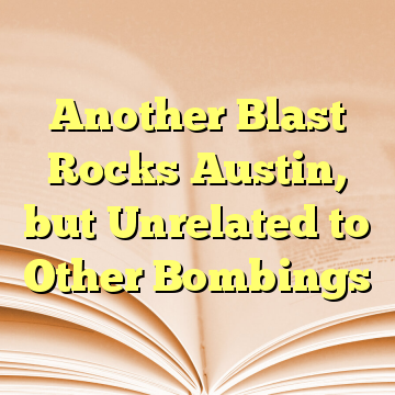 Another Blast Rocks Austin, but Unrelated to Other Bombings