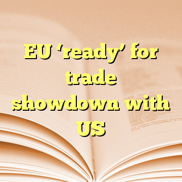 EU ‘ready’ for trade showdown with US